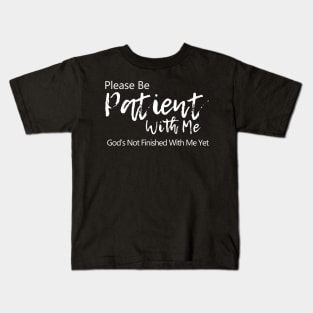 Please be patient with me. God is not finished with me yet Kids T-Shirt
